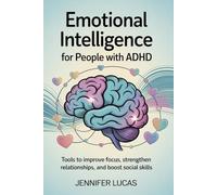 Emotional Intelligence for People with ADHD: Tools to improve focus, strengthen relationships, and boost social skills