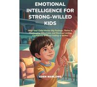EMOTIONAL INTELLIGENCE FOR STRONG-WILLED KIDS: Help Your Child Master Big Feelings, Thrive in Challenging Situations, and Develop Lasting Confidence Without Yelling or Bribes