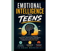 Emotional Intelligence for Teens: A Science Based Guide to Emotional Regulation, Confidence, Social Skills, and Navigating Stress in the Digital Age (The Modern Teen)