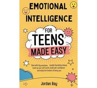 Emotional Intelligence For Teens Made Easy: Deal with big emotions, handle friendship drama, Level up your self-worth, build self-confidence and enjoy the freedom of being you