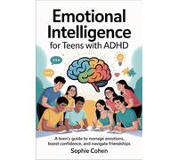 Emotional Intelligence for Teens with ADHD: A teen’s guide to manage emotions, boost confidence, and navigate friendships