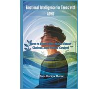 Emotional Intelligence for Teens with ADHD: How to Stay Calm, Make Smart Choices, and Feel in Control
