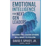 Emotional Intelligence for the Next Gen Leader: A Practical guide to Improve your leadership EQ and become a leader others want to follow.