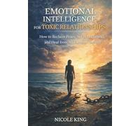 Emotional Intelligence for Toxic Relationships: How to Reclaim Peace, Set Boundaries, and Heal from All Forms of Toxicity (The Emotional Intelligence Series)