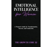 Emotional Intelligence for Women: A Women's Guide for Transformation, Success, and Connection