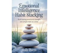 Emotional Intelligence Habit Stacking: Build Lasting Emotional Strength One Simple Habit At A Time