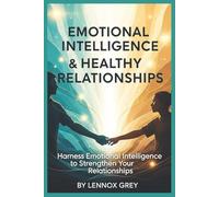 Emotional Intelligence & Healthy Relationships: Harness Emotional Intelligence to Strengthen Your Relationships