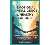 Emotional Intelligence & Healthy Relationships: Harness Emotional Intelligence to Strengthen Your Relationships