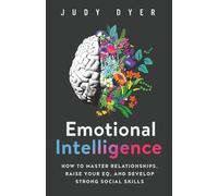 Emotional Intelligence: How to Master Relationships, Raise Your EQ, and Develop Strong Social Skills (Emotional Mastery)