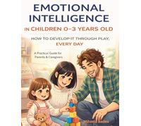 Emotional Intelligence In Children 0-3 Years Old: A Practical Guide for Parents and Caregivers to Raise Emotionally Strong Children Through Play