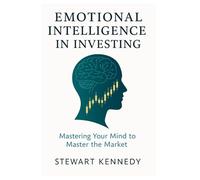 Emotional Intelligence in Investing: Mastering Your Mind to Master the Market (Essential Guides to Fundamental Investing)
