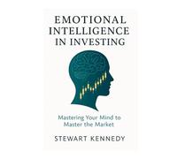 Emotional Intelligence in Investing: Mastering Your Mind to Master the Market (Essential Guides to Fundamental Investing)