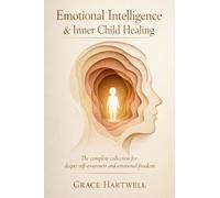 Emotional Intelligence & Inner Child Healing: The Complete Collection for Deeper Self-Awareness and Emotional Freedom