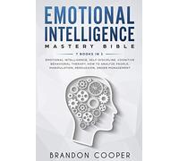 Emotional Intelligence Mastery Bible: 7 BOOKS IN 1 - Emotional Intelligence, Self-Discipline, Cognitive Behavioral Therapy, How to Analyze People, Manipulation, Persuasion, Anger Management
