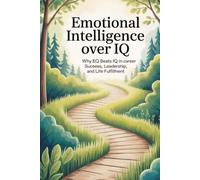 EMOTIONAL INTELLIGENCE OVER IQ: Why EQ Beats IQ in Career Success, Leadership, and Life Fulfillment. (The Emotional Intelligence Mastery Series)