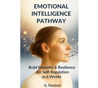 EMOTIONAL INTELLIGENCE PATHWAY: MANAGE STRESS, OVERCOME REJECTION, AND BUILD RESILIENCE TO ELEVATE SELF-REGULATION AND EMPATHY IN 6 WEEKS