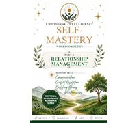 Emotional Intelligence Self-Mastery Series Part 4: Relationship Management Months 10-12: Communication ¿ Conflict Resolution ¿ Building Strong Relationships