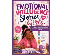 Emotional intelligence stories for girls: A Guide to Understanding Emotions, Building Confidence, and Becoming Your Best Self