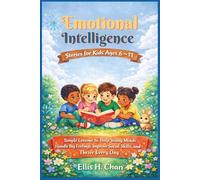 Emotional Intelligence Stories For Kids Ages 6 To 11: Simple Lessons to Help Young Minds Handle Big Feelings, Improve Social Skills, and Thrive Every Day