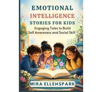 EMOTIONAL INTELLIGENCE STORIES FOR KIDS: Engaging Tales to Build Self Awareness and Social Skills