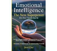 Emotional Intelligence the New Superpower: No More Misunderstandings, Miscommunications or Conflicts Master Self-Awareness and Unshakable Confidence for Personal, Professional & Relationship Growth