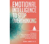 Emotional Intelligence To Stop Overthinking: 30 Days to Quiet Self-Doubt and Worry, Reduce Stress and Anxiety, and Build Lasting Confidence to Reclaim Your Life (Calm Minds & Connected Hearts)
