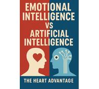 Emotional Intelligence vs Artificial Intelligence: The Heart Advantage