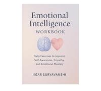Emotional Intelligence Workbook: Daily Exercises to Improve Self-Awareness, Empathy, and Emotional Mastery