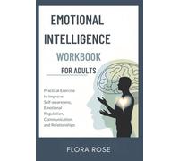 Emotional Intelligence Workbook for Adults: Practical Exercises to Improve Self-Awareness, Emotional Regulation, Communication, and Relationships