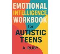 Emotional Intelligence Workbook for Austic Teens: How to Cope with Autism, live and relate well with others