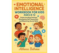 EMOTIONAL INTELLIGENCE WORKBOOK FOR KIDS AGES 8-12: Understanding Feelings, Developing Self-Awareness and Mastering Social Skills