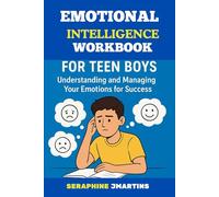 EMOTIONAL INTELLIGENCE WORKBOOK FOR TEEN BOYS: Understanding and Managing Your Emotions for Success