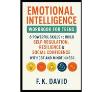 Emotional Intelligence Workbook for Teens: 8 Powerful Skills to Build Self-Regulation, Resilience & Social Confidence with CBT and Mindfulness