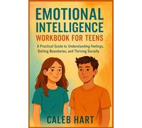 Emotional Intelligence Workbook for Teens: A Practical Guide to Understanding Feelings, Setting Boundaries, and Thriving Socially