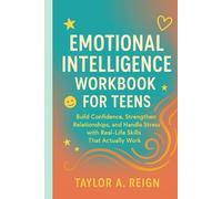 EMOTIONAL INTELLIGENCE WORKBOOK FOR TEENS: Build Confidence, Strengthen Relationships, and Handle Stress with Real-Life Skills That Actually Work