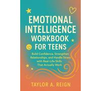 EMOTIONAL INTELLIGENCE WORKBOOK FOR TEENS: Build Confidence, Strengthen Relationships, and Handle Stress with Real-Life Skills That Actually Work