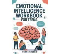 EMOTIONAL INTELLIGENCE WORKBOOK FOR TEENS: Build Confidence, Strengthen Social Skills, and Manage Big Feelings with Practical Exercises for Personal Growth and Mental Clarity