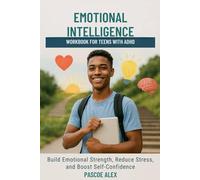 Emotional Intelligence Workbook for Teens with ADHD: Build Emotional Strength, Reduce Stress, and Boost Self-Confidence