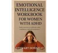 EMOTIONAL INTELLIGENCE WORKBOOK FOR WOMEN WITH ADHD: Daily Exercise to Cultivate Calm, Confidence, and Self-Awareness