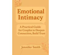 Emotional Intimacy : A Practical Guide for Couples to Deepen Connection and Build Trust. (The Connected Couple Series)