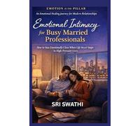 EMOTIONAL INTIMACY FOR BUSY MARRIED PROFESSIONALS: How to Stay Emotionally Close When Life Never Stops in High-Pressure Lives (Emotion Is The Pillar)