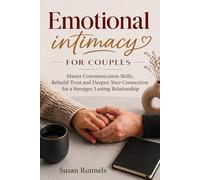 Emotional Intimacy for Couples: Communication Skills, Trust-Building Habits, and Practical Tools to Deepen Connection and Strengthen Your Relationship
