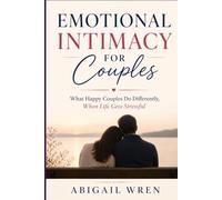 Emotional Intimacy for Couples: What Happy Couples Do Differently, When Life Gets Stressful
