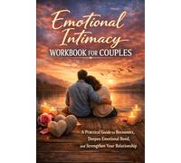 Emotional Intimacy Workbook for Couples: A Practical Guide to Reconnect, Deepen Emotional Bond, and Strengthen Your Relationship
