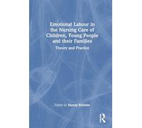 Emotional Labour in the Nursing Care of Children, Young People and their Families: Theory and Practice