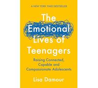 Emotional Lives of Teenagers: Raising Connected, Capable and Compassionate Adolescents