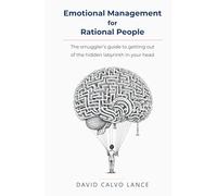 Emotional Management for Rational People: The smuggler's guide to getting out of the hidden labyrinth in your head