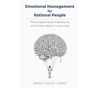 Emotional Management for Rational People: The smuggler's guide to getting out of the hidden labyrinth in your head