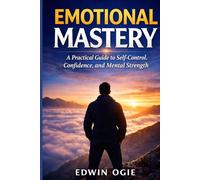 EMOTIONAL MASTERY: A Practical Guide to Self-Control, Confidence, and Mental Strength