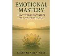 Emotional Mastery: How to Regain Control of Your Inner World